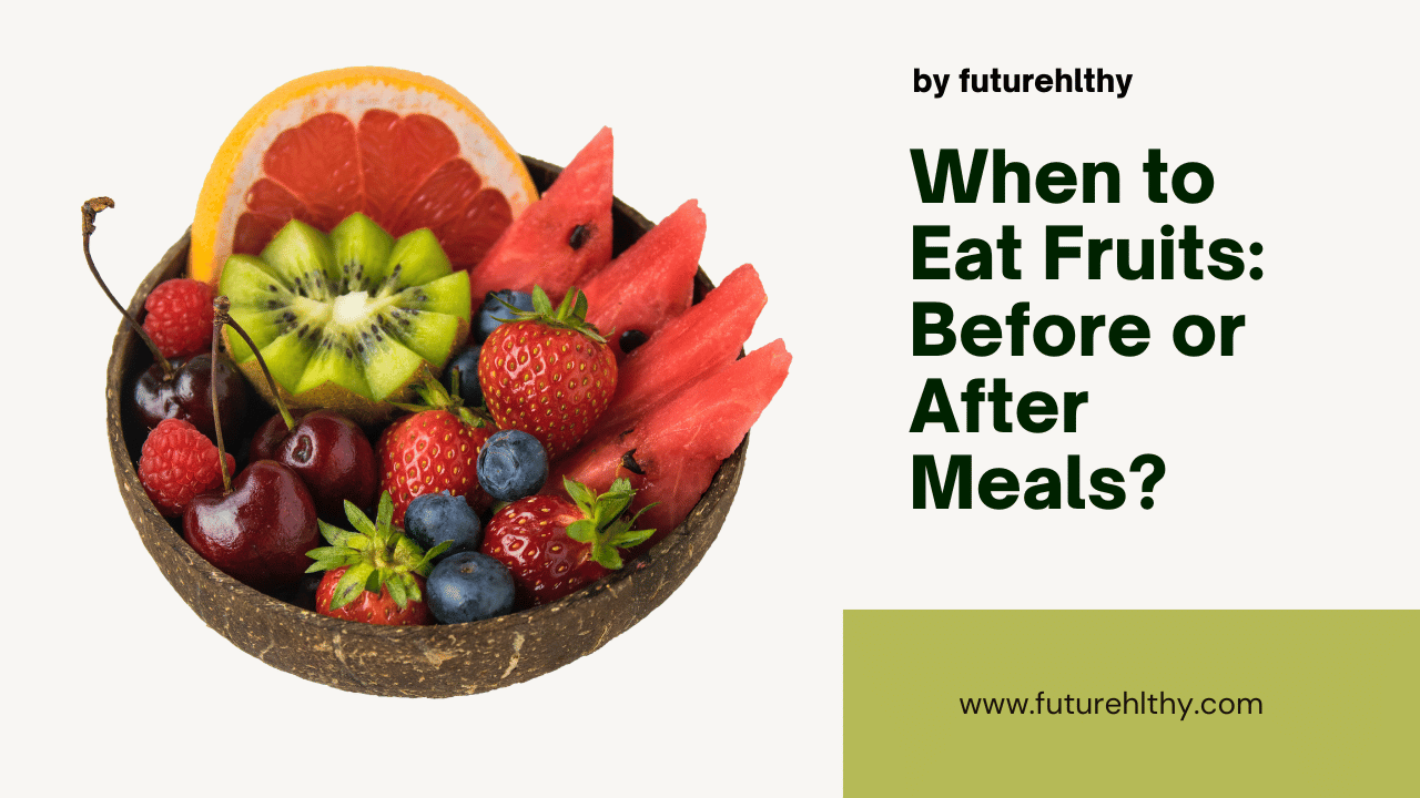 When to Eat Fruits Before or After Meal? A Simple Guide